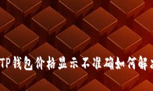 : TP钱包价格显示不准确如何解决？
