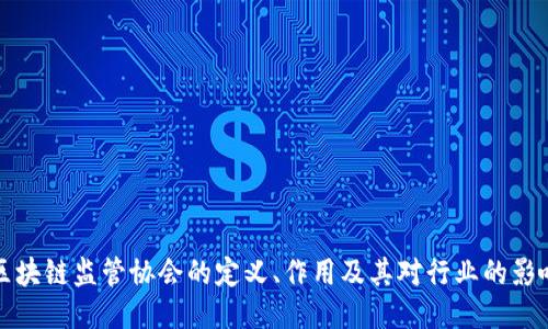 区块链监管协会的定义、作用及其对行业的影响