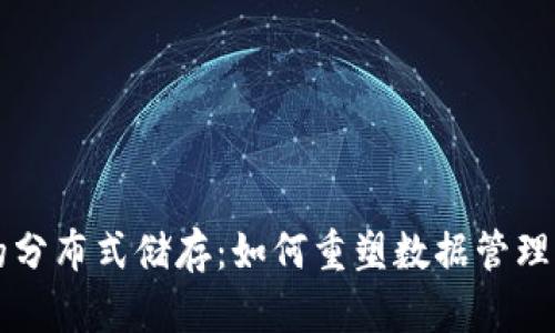 区块链的分布式储存：如何重塑数据管理的新方式