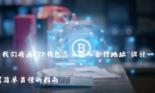 标准操作流程

是中非常重要的部分，所以我们将为“TP钱包怎么输入合约地址”设计一个吸引用户并符合标准的。


TP钱包如何输入合约地址？简单易懂的指南