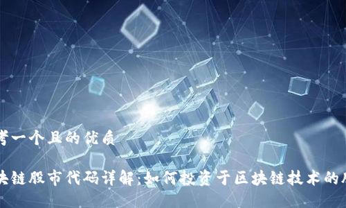 思考一个且的优质

区块链股市代码详解：如何投资于区块链技术的股票