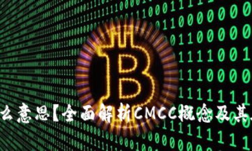 区块链CMCC是什么意思？全面解析CMCC概念及其在区块链中的应用