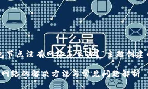 以下是为“TP钱包节点没有网络怎么办？”主题创建的和相关关键词。

TP钱包节点没有网络的解决方法与常见问题解析