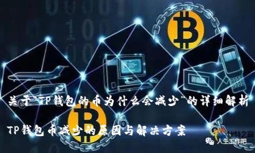 关于“TP钱包的币为什么会减少”的详细解析

TP钱包币减少的原因与解决方案