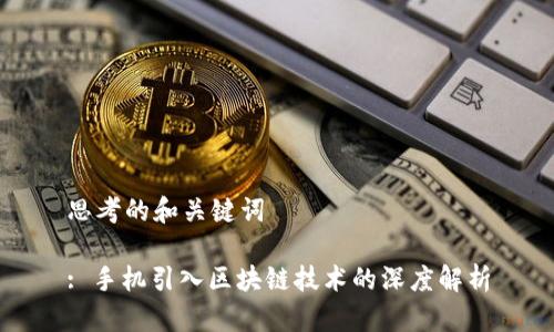 思考的和关键词
: 手机引入区块链技术的深度解析
