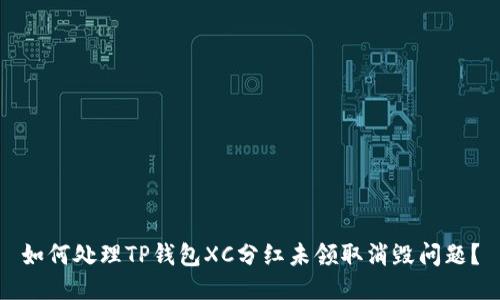 如何处理TP钱包XC分红未领取消毁问题？