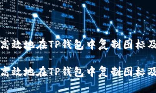 如何高效地在TP钱包中复制图标及图形

如何高效地在TP钱包中复制图标及图形