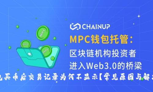 TP钱包买币后交易记录为何不显示？常见原因与解决方案