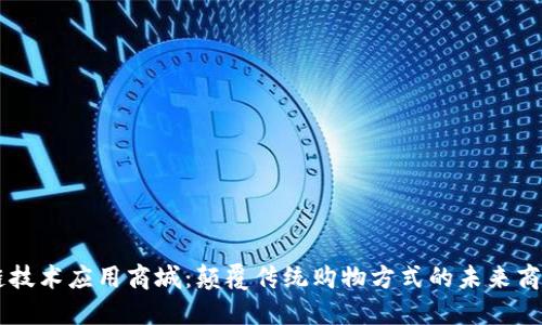区块链技术应用商城：颠覆传统购物方式的未来商业平台