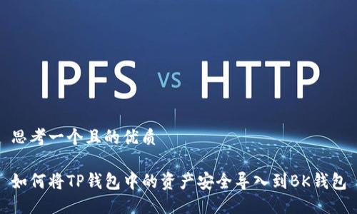 思考一个且的优质

如何将TP钱包中的资产安全导入到BK钱包