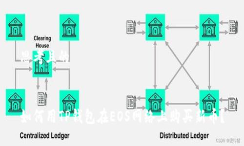 思考且的


如何用TP钱包在EOS网络上购买新币？