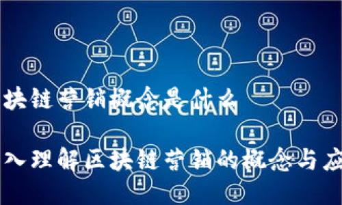 区块链营销概念是什么

深入理解区块链营销的概念与应用