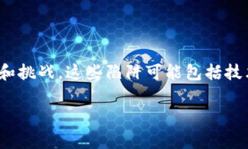 区块链创业陷阱通常指的是在利用区块链技术进行创业时，创业者可能遇到的各种风险和挑战。这些陷阱可能包括技术复杂性、市场需求不明确、法律法规的滞后、投资者的期望管理、项目团队的经验不足等。

### 区块链创业陷阱：如何避免常见的错误与风险