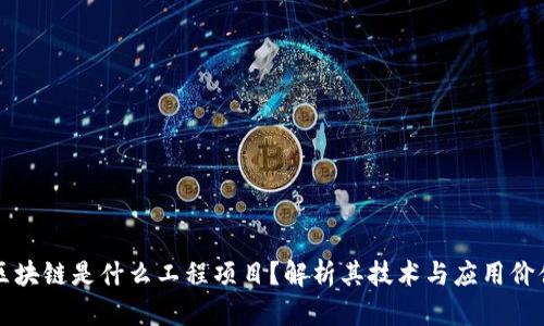 区块链是什么工程项目？解析其技术与应用价值
