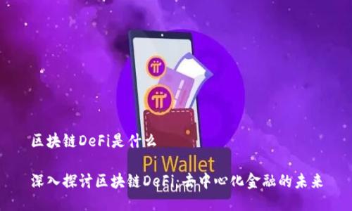 区块链DeFi是什么

深入探讨区块链DeFi：去中心化金融的未来