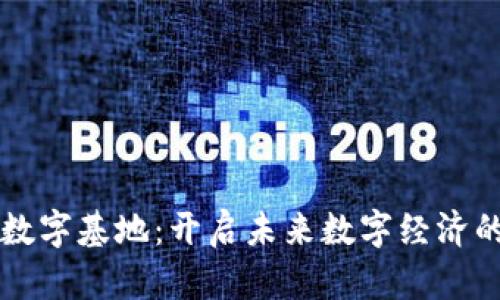 区块链数字基地：开启未来数字经济的新引擎