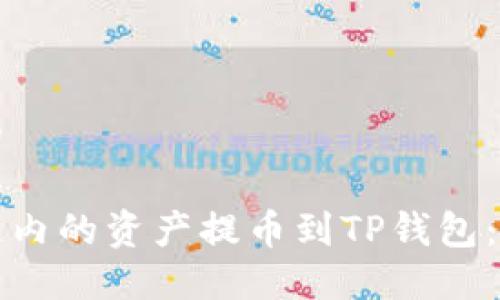 思考一个且的

如何将币安链内的资产提币到TP钱包：详细操作指南