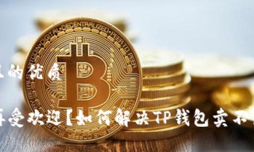 思考一个且的优质

TP钱包不再受欢迎？如何解决TP钱包卖不出去的问题