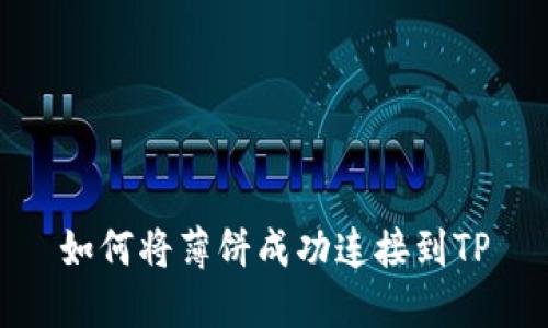 如何将薄饼成功连接到TP